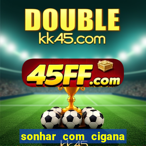 sonhar com cigana lendo cartas